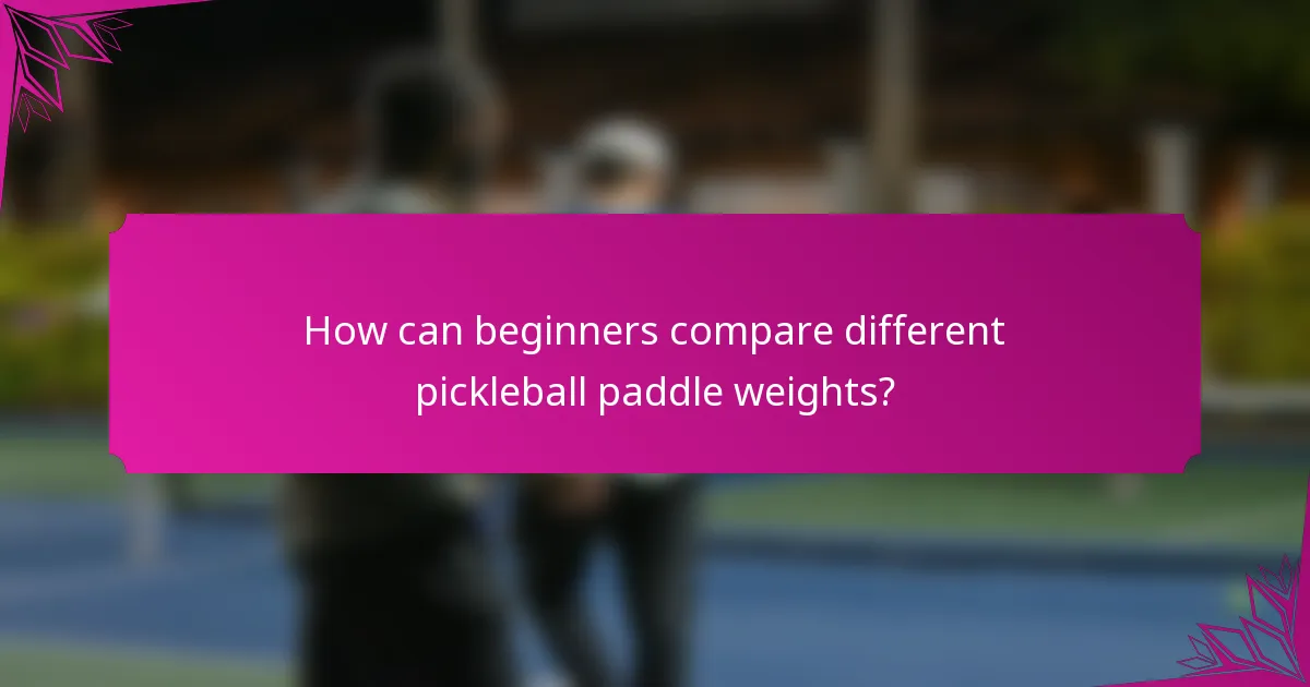 How can beginners compare different pickleball paddle weights?