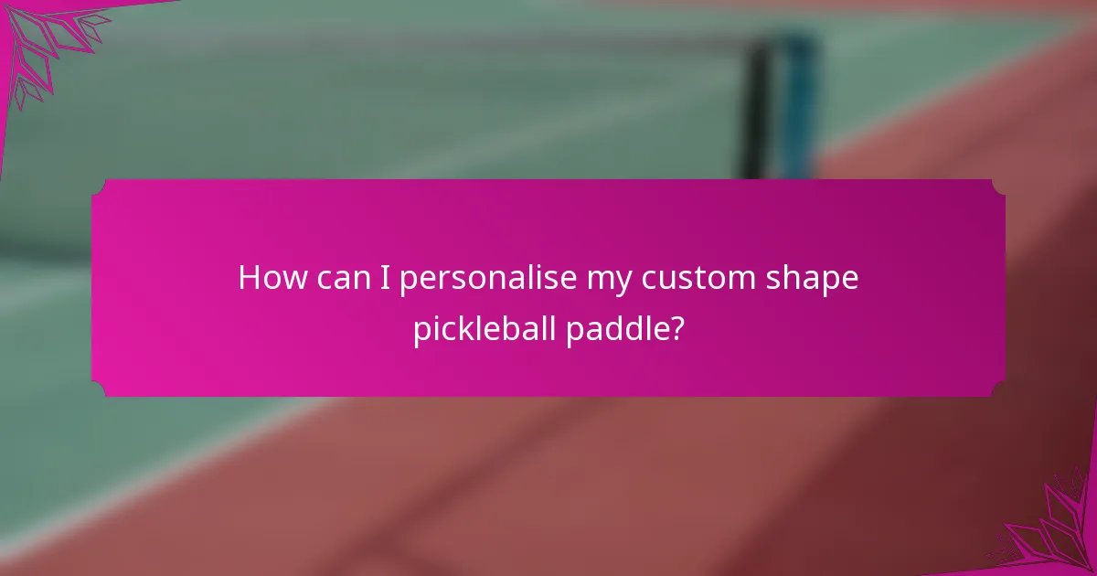 How can I personalise my custom shape pickleball paddle?