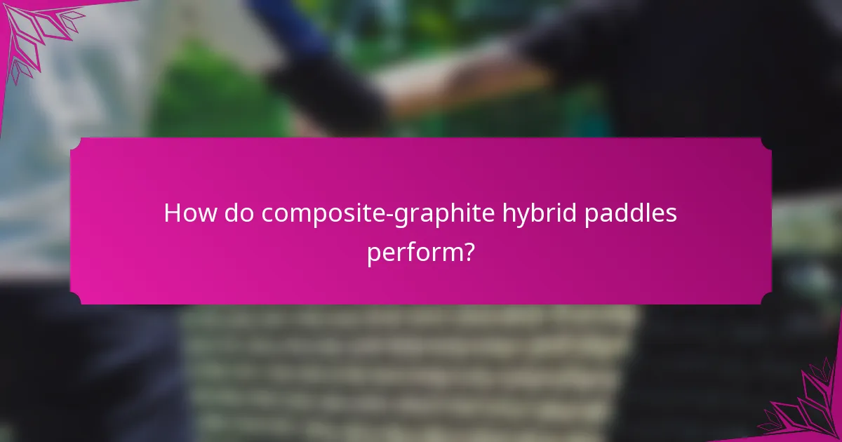 How do composite-graphite hybrid paddles perform?