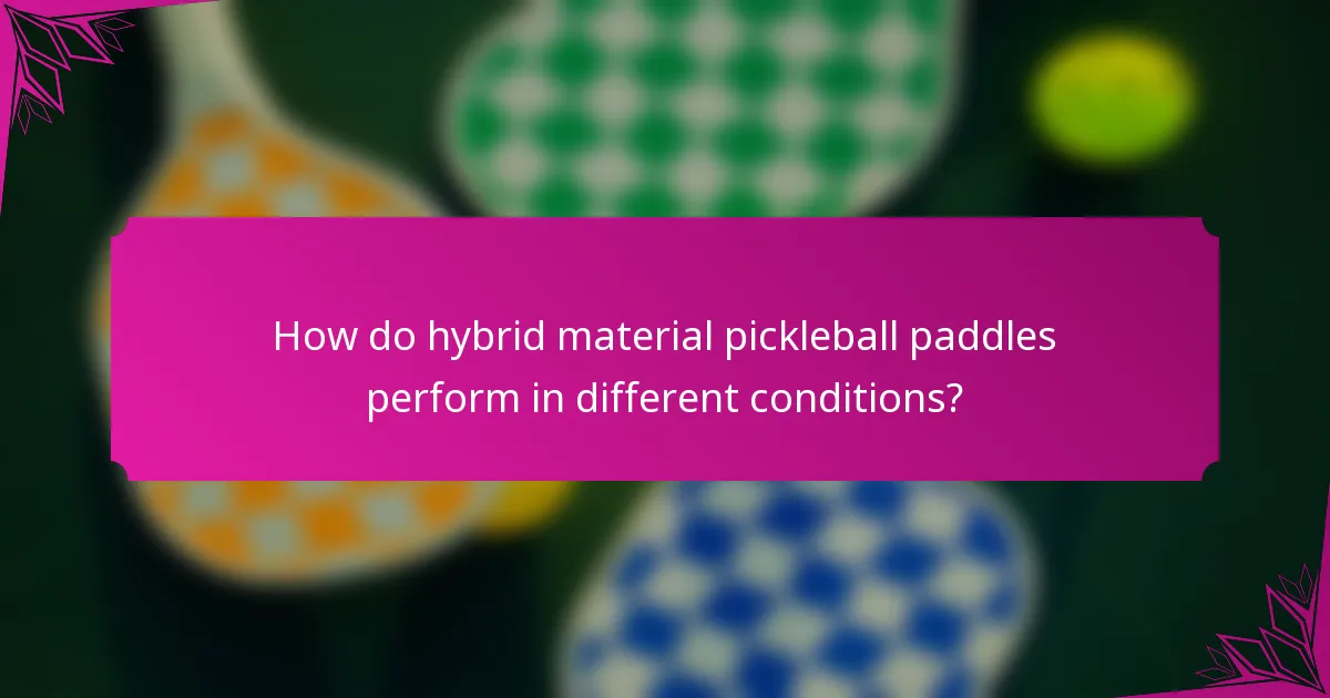 How do hybrid material pickleball paddles perform in different conditions?
