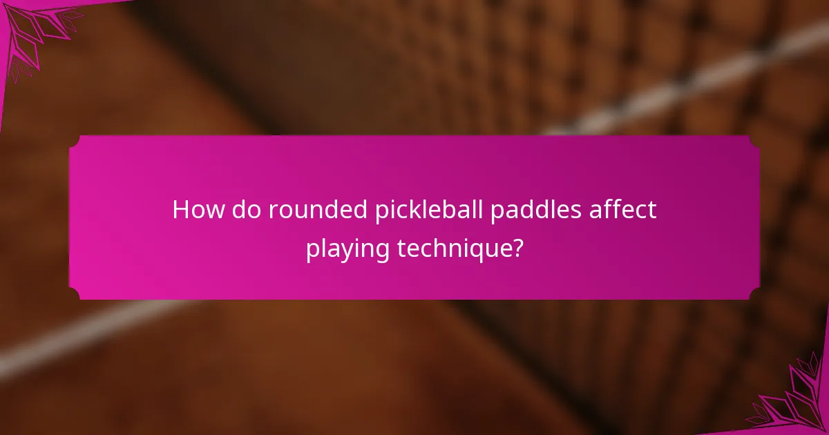 How do rounded pickleball paddles affect playing technique?