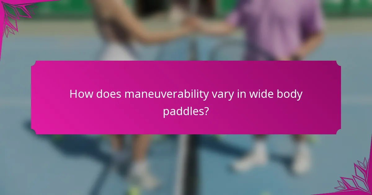 How does maneuverability vary in wide body paddles?
