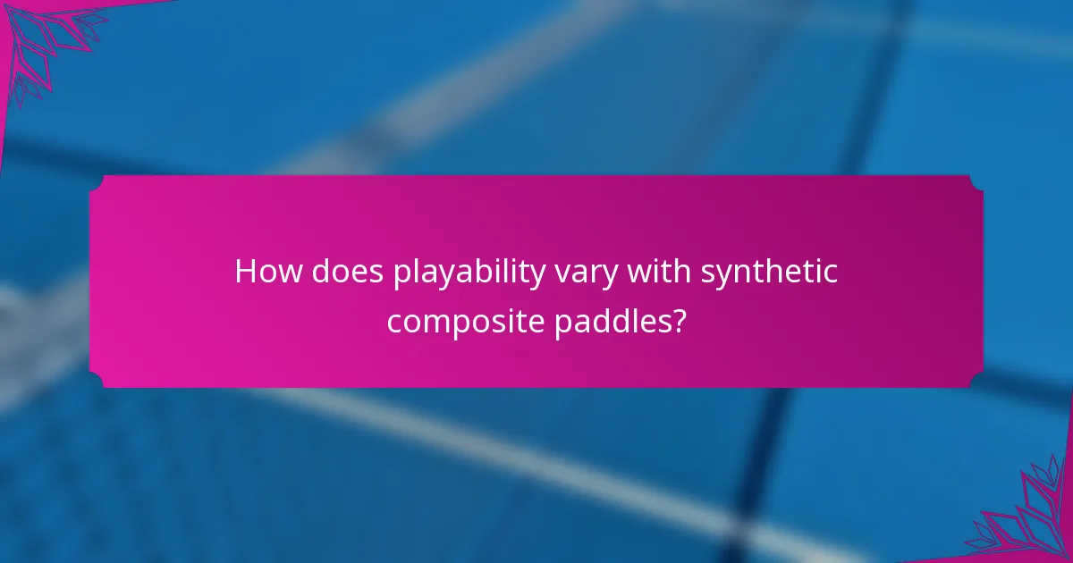 How does playability vary with synthetic composite paddles?
