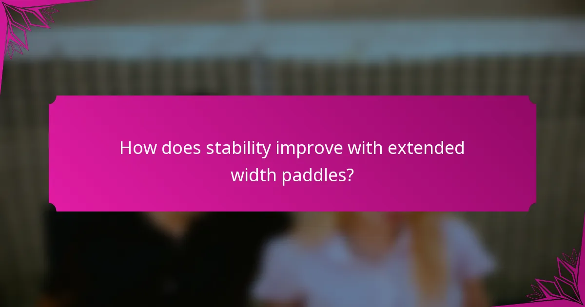 How does stability improve with extended width paddles?