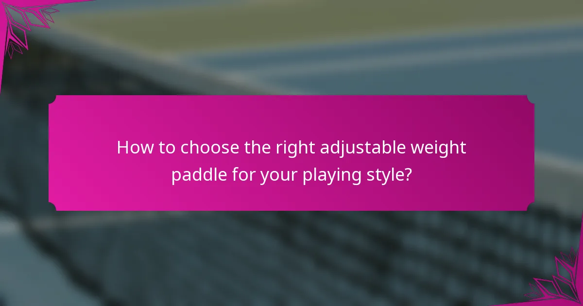 How to choose the right adjustable weight paddle for your playing style?