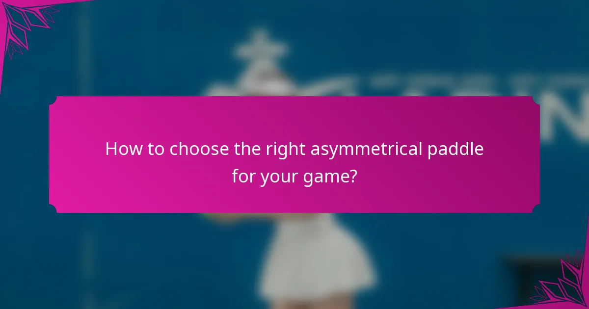 How to choose the right asymmetrical paddle for your game?