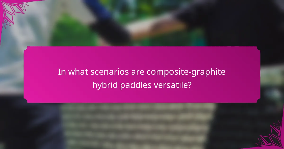 In what scenarios are composite-graphite hybrid paddles versatile?