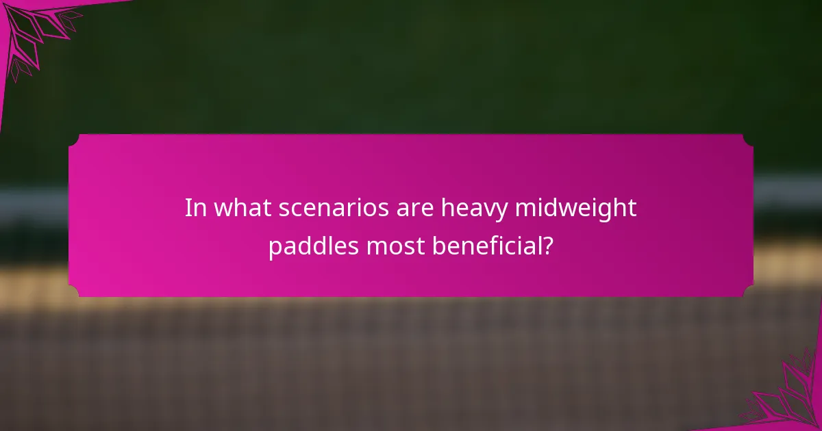 In what scenarios are heavy midweight paddles most beneficial?