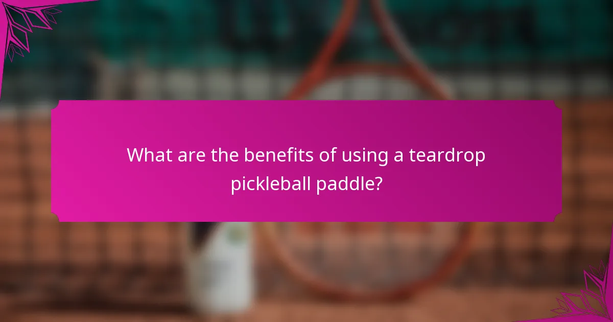 What are the benefits of using a teardrop pickleball paddle?