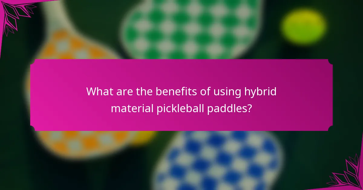 What are the benefits of using hybrid material pickleball paddles?
