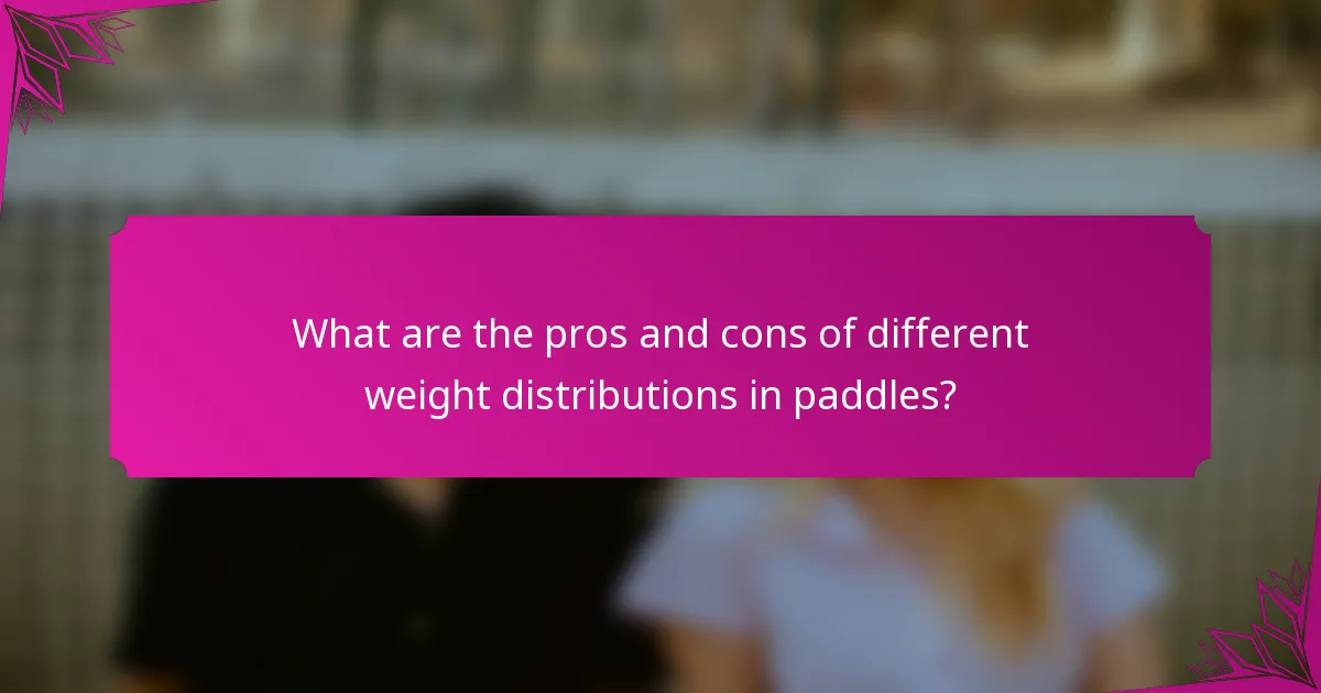What are the pros and cons of different weight distributions in paddles?