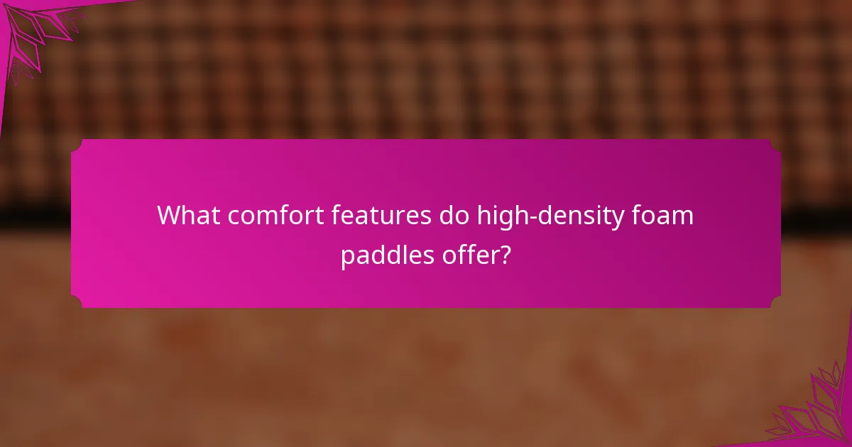 What comfort features do high-density foam paddles offer?