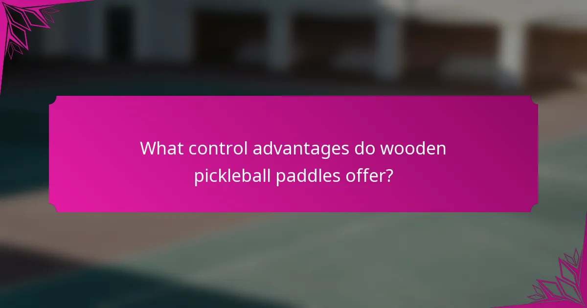 What control advantages do wooden pickleball paddles offer?