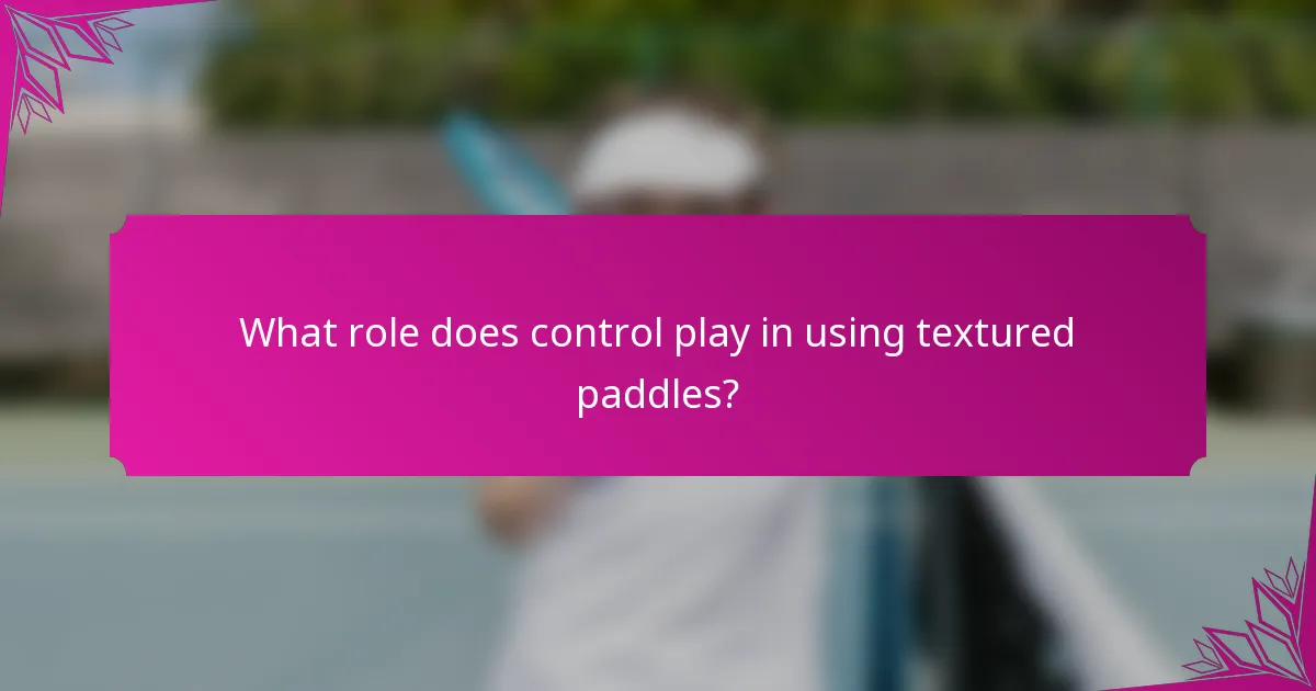 What role does control play in using textured paddles?