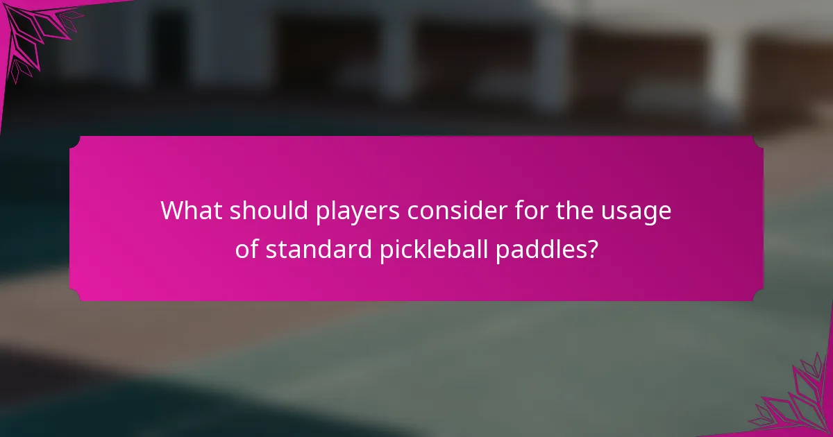 What should players consider for the usage of standard pickleball paddles?