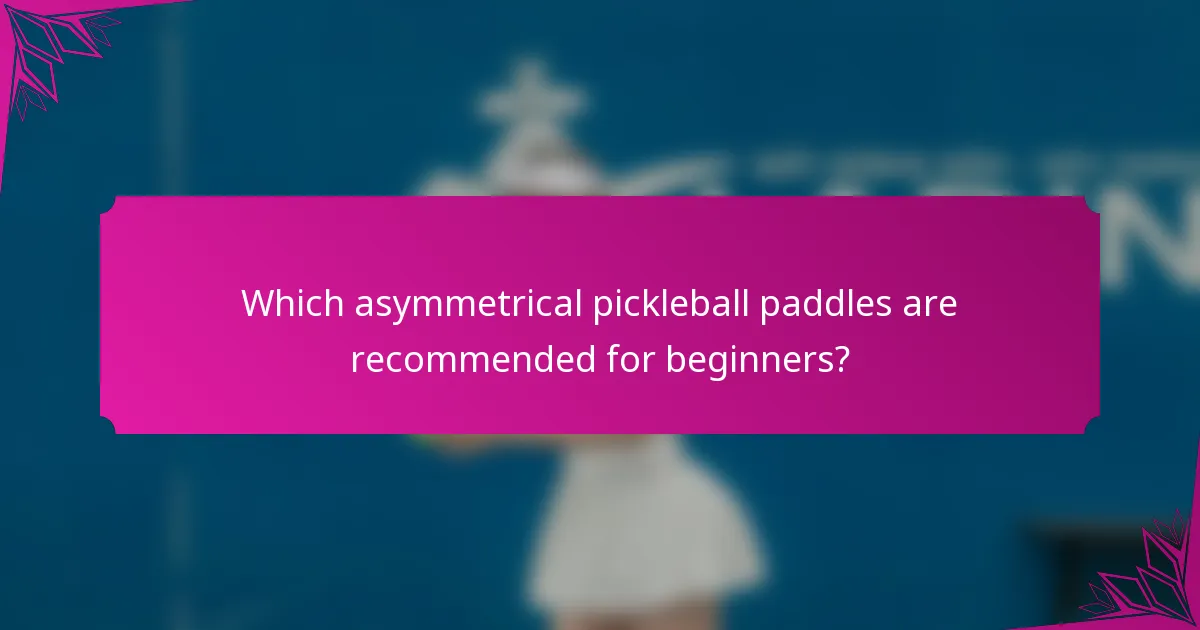Which asymmetrical pickleball paddles are recommended for beginners?