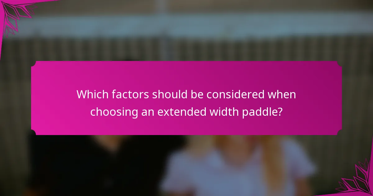 Which factors should be considered when choosing an extended width paddle?