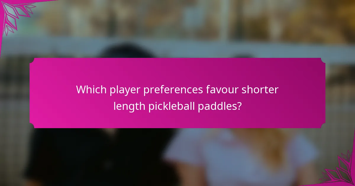 Which player preferences favour shorter length pickleball paddles?