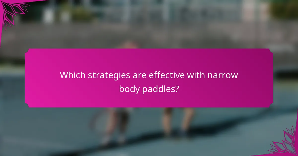 Which strategies are effective with narrow body paddles?